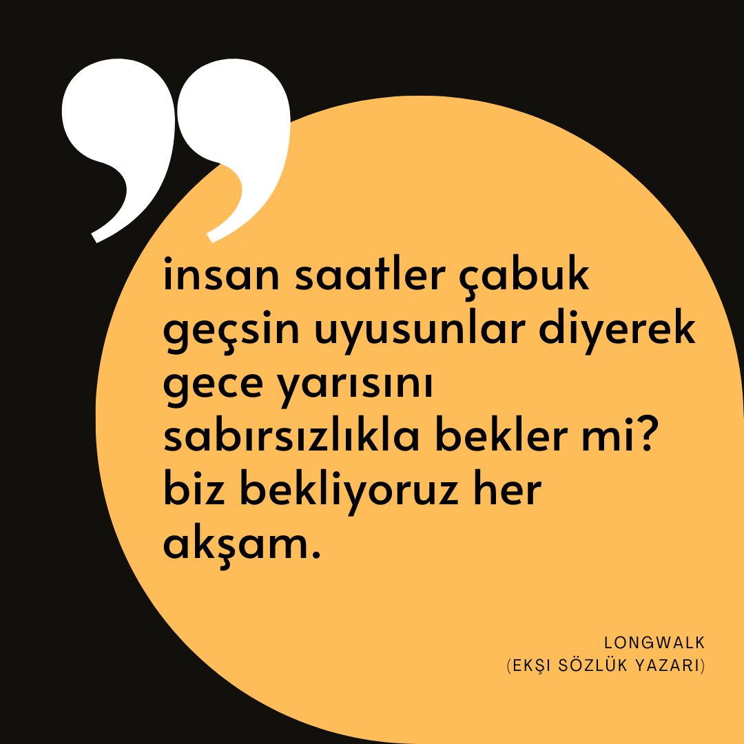 “insan saatler çabuk geçsin uyusunlar diyerek gece yarısını sabırsızlıkla bekler mi? biz bekliyoruz her akşam.”